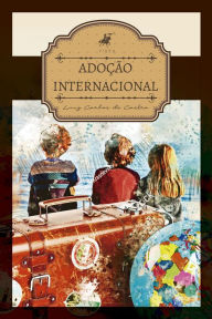 Title: Adoção internacional: A sua excepcionalidade e o princípio do melhor interesse, Author: Luiz Carlos de Castro