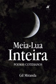 Title: Meia-Lua Inteira: poemas cotidianos, Author: Gil Miranda