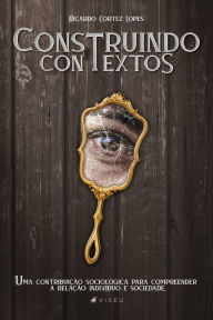 Title: Construindo Contextos: Uma contribuição sociológica para compreender a relação indivíduo e sociedade, Author: Ricardo Cortez Lopes