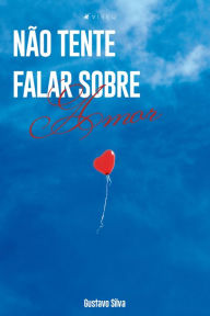 Title: Não tente falar sobre amor, Author: Gustavo Silva