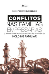 Title: Conflitos nas Famílias Empresárias: A Sociedade Familiar, seus Desafios e suas Oportunidades, Author: Paulo Roberto Cannizzaro