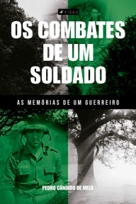 Title: Os combates de um soldado: As memórias de um guerreiro, Author: Pedro Cândido de Melo