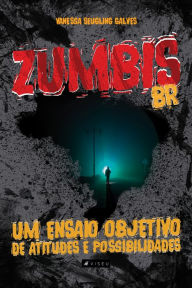 Title: Zumbis BR: Um ensaio objetivo de atitudes e possibilidades, Author: Vanessa Seugling Galves