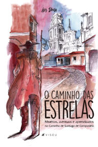 Title: O caminho das estrelas: mistérios, aventuras e aprendizados no caminho de Santiago de Compostela, Author: Luiz Vieira