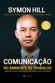 Title: Comunicação no ambiente de trabalho: 6 habilidades sociais urgentes para os profissionais de alta performance, Author: Symon Hill