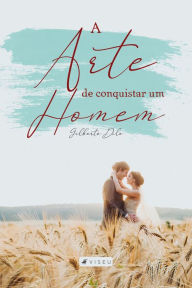 Title: A arte de conquistar um homem, Author: Gilberto Dilo