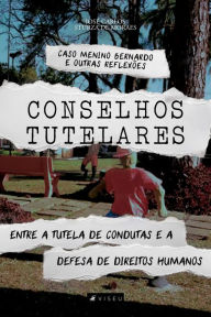 Title: Conselhos tutelares: Entre a tutela de condutas e a defesa de direitos humanos - Caso menino Bernardo e outras reflexões, Author: José Carlos Sturza de Moraes