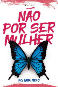 Title: Não por ser mulher, Author: Poliana Melo