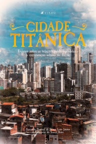Title: A cidade titânica: Ensaios sobre as relações público-privadas e a estruturação urbana do Recife, Author: Fernando Pontual Souza Leão de Júnior