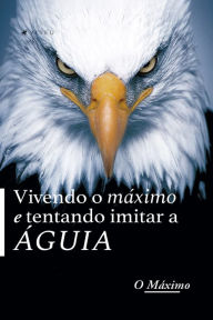 Title: Vivendo o MÁXIMO e tentando imitar a ÁGUIA, Author: O MÁXIMO