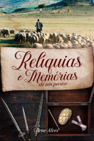 Title: Relíquias e memórias de um pastor, Author: Rene Alves