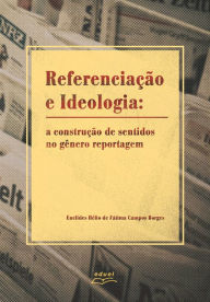 Title: Referenciação e ideologia: a construção de sentidos no gênero reportagem, Author: Euclides Hélio Fátima Campos de Borges