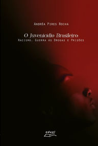 Title: O Juvenicídio brasileiro: racismo, guerra às drogas e prisões, Author: Andréa Pires Rocha