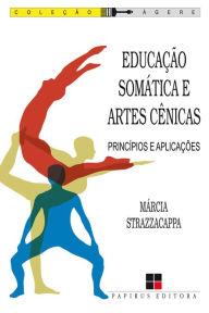 Title: Educação somática e artes cênicas: Princípios e aplicações, Author: Márcia Strazzacappa