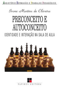 Title: Preconceito e autoconceito: Identidade e interação na sala de aula, Author: Ivone Martins de Oliveira