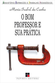 Title: O bom professor e sua prática, Author: Maria Isabel da Cunha