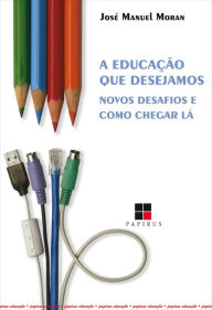 Title: A Educação que desejamos: Novos desafios e como chegar lá, Author: José Manuel Moran