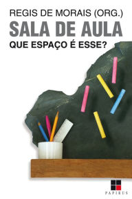 Title: Sala de aula: Que espaço é esse?, Author: Regis de Morais
