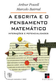 Title: A Escrita e o pensamento matemático: Interações e potencialidades, Author: Arthur Powell