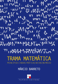 Title: Trama matemática: Princípios e novas práticas no ensino médio, Author: Márcio Barreto