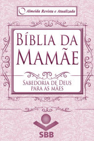 Title: Bíblia da Mamãe - Almeida Revista e Atualizada: Sabedoria de Deus para as mães, Author: Bobbie Wolgemuth
