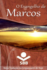 Title: O Evangelho de Marcos: Edição Literária, Nova Tradução na Linguagem de Hoje, Author: Sociedade Bíblica do Brasil