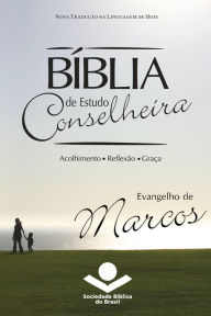 Title: Bíblia de Estudo Conselheira - Evangelho de Marcos: Acolhimento . Reflexão . Graça, Author: Sociedade Bíblica do Brasil