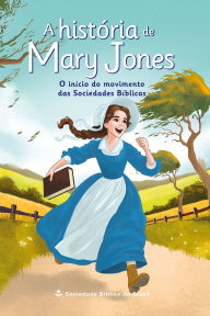 Title: A história de Mary Jones: O início do movimento das Sociedades Bíblicas, Author: Sociedade Bíblica do Brasil