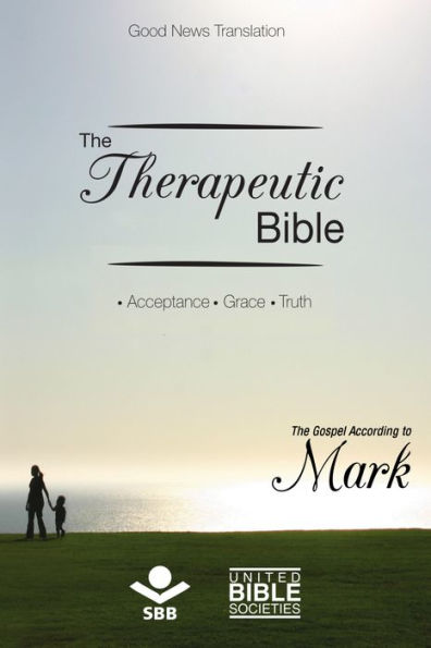 The Therapeutic Bible - The Gospel of Mark: Acceptance . Grace . Truth