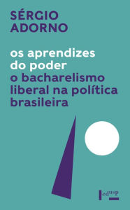Title: Os Aprendizes do Poder: O Bacharelismo Liberal na Política Brasileira, Author: Sérgio Adorno