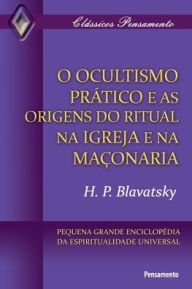 Title: Ocultismo Prático e as Origens do Ritual na Igreja, Author: H. P. Blavatsky