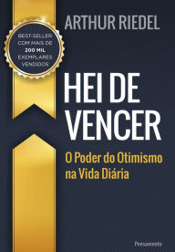 Title: Hei de Vencer: O Poder do Otimismo na Vida Diária, Author: Arthur Riedel