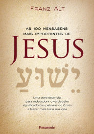 Title: As 100 Mensagens Mais Importantes De Jesus, Author: Franz Alt