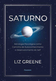 Title: Saturno: Astrologia psicológica como caminho de autoconhecimento e desenvolvimento do self, Author: Liz Greene