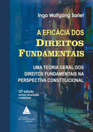 Title: A Eficácia dos Direitos Fundamentais : Uma Teoria Geral dos Direitos Fundamentais na Perspectiva Constitucional, Author: Ingo Wolfgang Sarlet