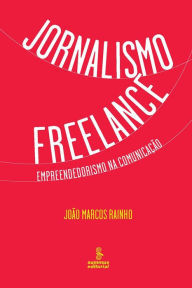 Title: Jornalismo freelance: Empreendedorismo na comunicação, Author: João Marcos Rainho