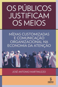 Title: Os públicos justificam os meios: Mídias customizadas e comunicação organizacional na economia da atenção, Author: José Antonio Martinuzzo