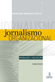 Title: Jornalismo organizacional: Produção e recepção, Author: Marlene Branca Sólio
