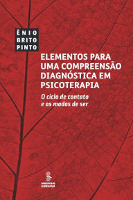 Title: Elementos para uma compreensão diagnóstica em psicoterapia: O ciclo de contato e os modos de ser, Author: Ênio Brito Pinto