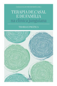 Title: Terapia de casal e de família na clínica junguiana: Teoria e prática, Author: Aurea Afonso M. Caetano