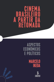 Title: Cinema brasileiro a partir da retomada: Aspectos econômicos e políticos, Author: Marcelo Ikeda