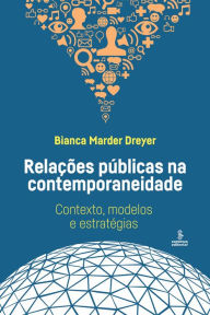 Title: Relações públicas na contemporaneidade: Contexto, modelos e estratégias, Author: Bianca Marder Dreyer