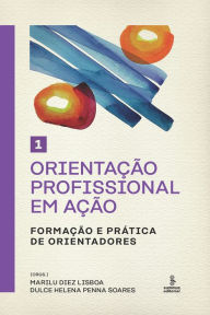 Title: Orientação profissional em ação - Volume 1: Formação e prática de orientadores, Author: Marilu Diez Lisboa