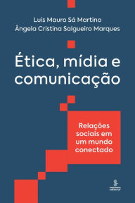 Title: Ética, mídia e comunicação: Relações sociais em um mundo conectado, Author: Luís Mauro Sá Martino
