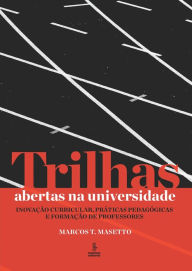 Title: Trilhas abertas na universidade: Inovação curricular, práticas pedagógicas e formação de professores, Author: Marcos T. Masetto
