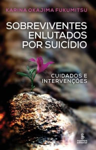 Title: Sobreviventes enlutados por suicídio - Cuidados e intervenções, Author: Karina Okajima Fujumitsu
