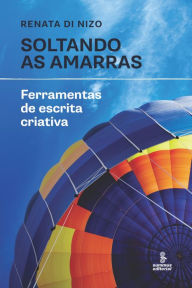 Title: Soltando as amarras: Ferramentas de escrita criativa, Author: Renata Di NIzo