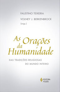 Title: As orações da humanidade: Das tradições religiosas do mundo inteiro, Author: Faustino Teixeira