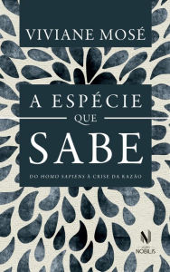 Title: A espécie que sabe: Do Homo Sapiens à crise da razão, Author: Viviane Mosé