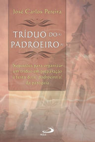 Title: Tríduo do(a) padroeiro(a): Sugestões para organizar um tríduo em preparação da festa do(a) padroeiro(a) da paróquia, Author: José Carlos Pereira